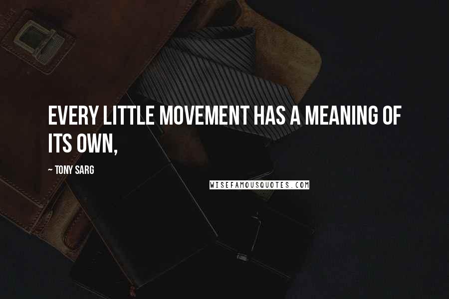 Tony Sarg Quotes: Every little movement has a meaning of its own,