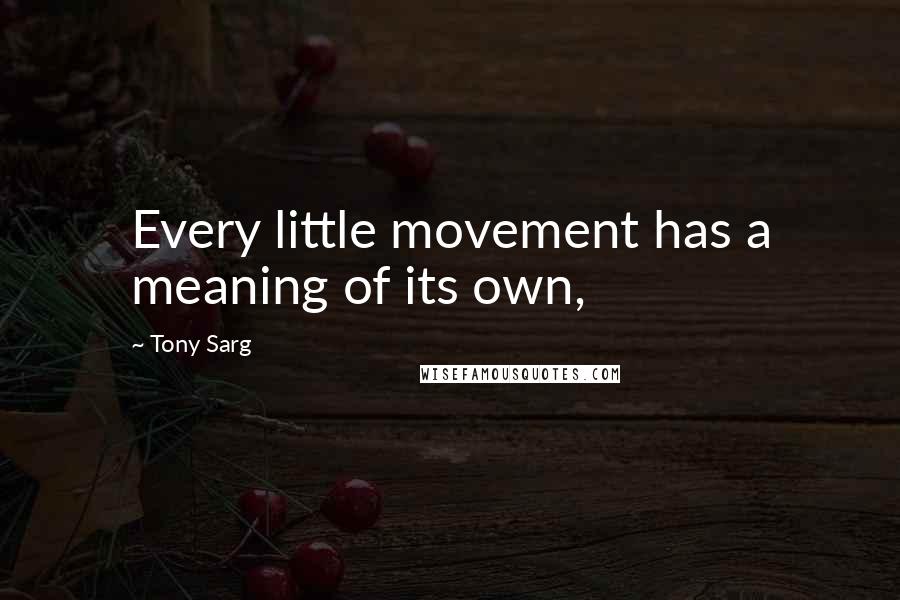 Tony Sarg Quotes: Every little movement has a meaning of its own,