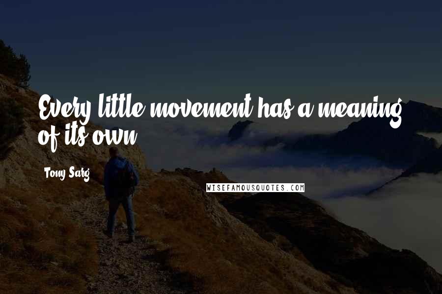 Tony Sarg Quotes: Every little movement has a meaning of its own,