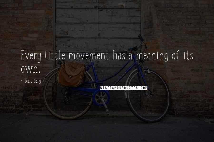 Tony Sarg Quotes: Every little movement has a meaning of its own,