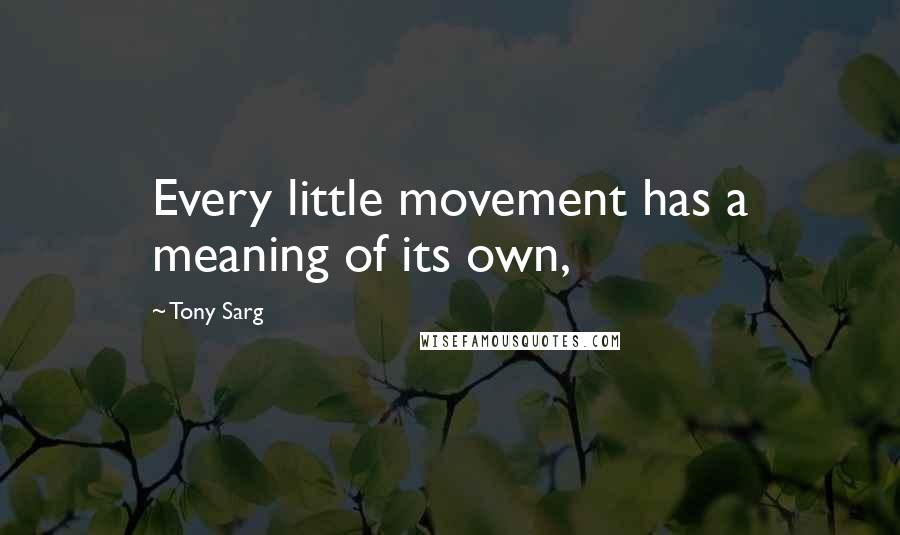 Tony Sarg Quotes: Every little movement has a meaning of its own,