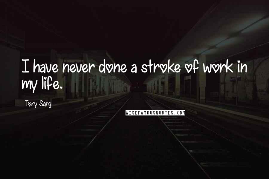 Tony Sarg Quotes: I have never done a stroke of work in my life.