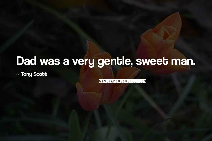 Tony Scott Quotes: Dad was a very gentle, sweet man.