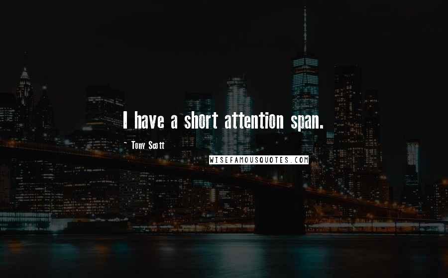 Tony Scott Quotes: I have a short attention span.