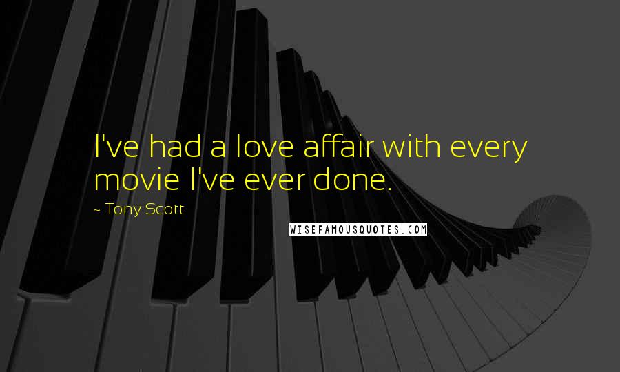 Tony Scott Quotes: I've had a love affair with every movie I've ever done.
