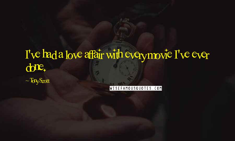Tony Scott Quotes: I've had a love affair with every movie I've ever done.