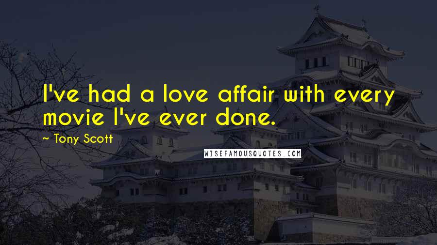 Tony Scott Quotes: I've had a love affair with every movie I've ever done.