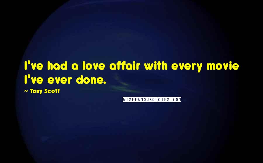 Tony Scott Quotes: I've had a love affair with every movie I've ever done.
