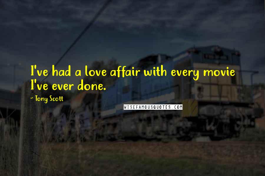 Tony Scott Quotes: I've had a love affair with every movie I've ever done.
