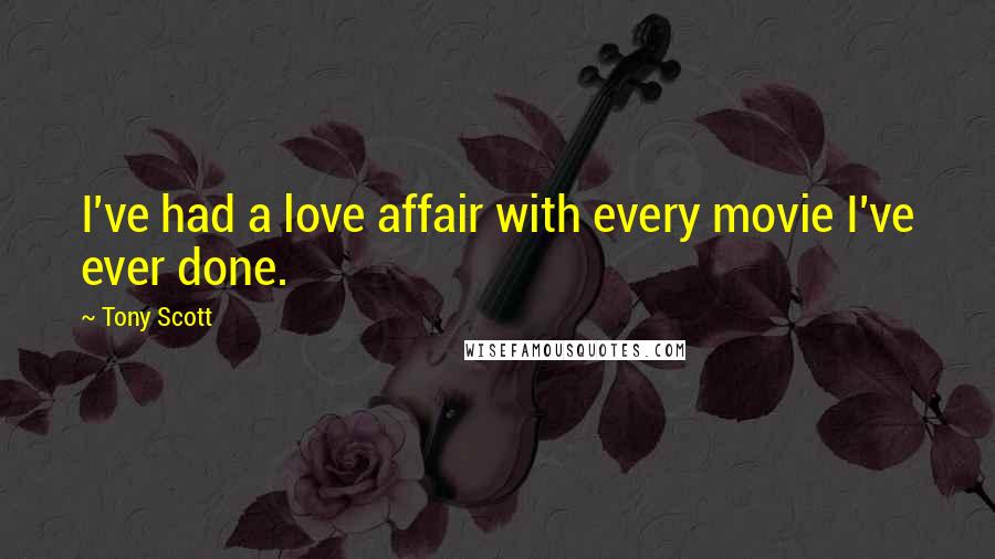 Tony Scott Quotes: I've had a love affair with every movie I've ever done.