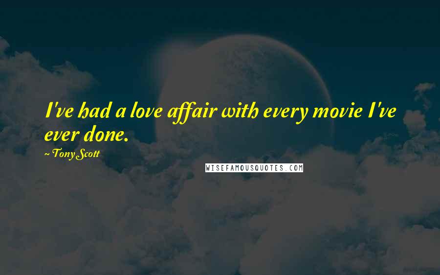 Tony Scott Quotes: I've had a love affair with every movie I've ever done.