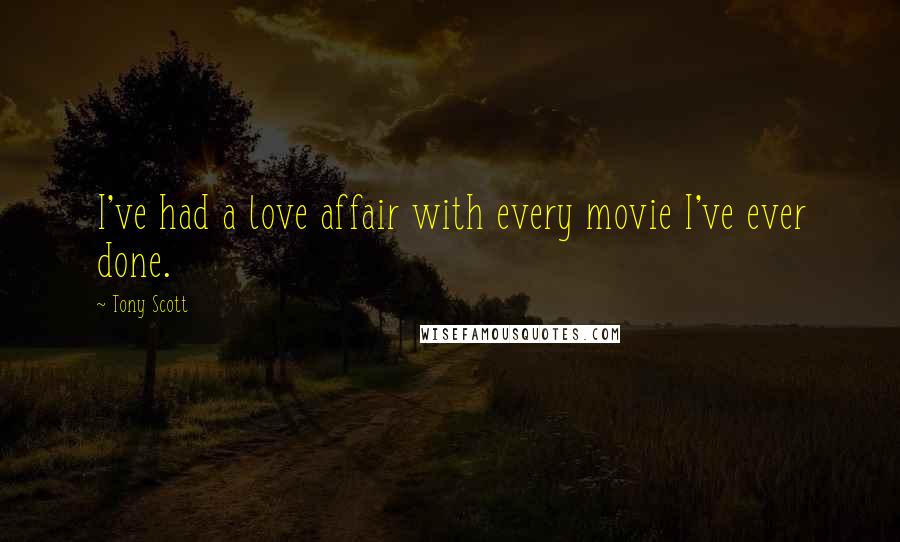 Tony Scott Quotes: I've had a love affair with every movie I've ever done.