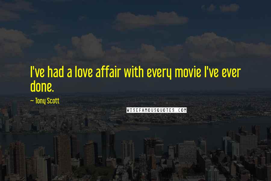 Tony Scott Quotes: I've had a love affair with every movie I've ever done.