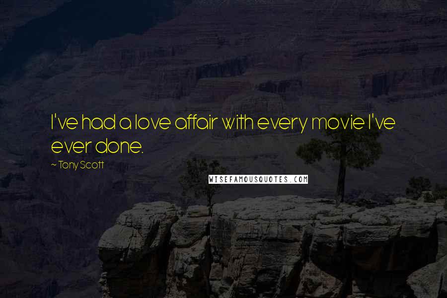Tony Scott Quotes: I've had a love affair with every movie I've ever done.
