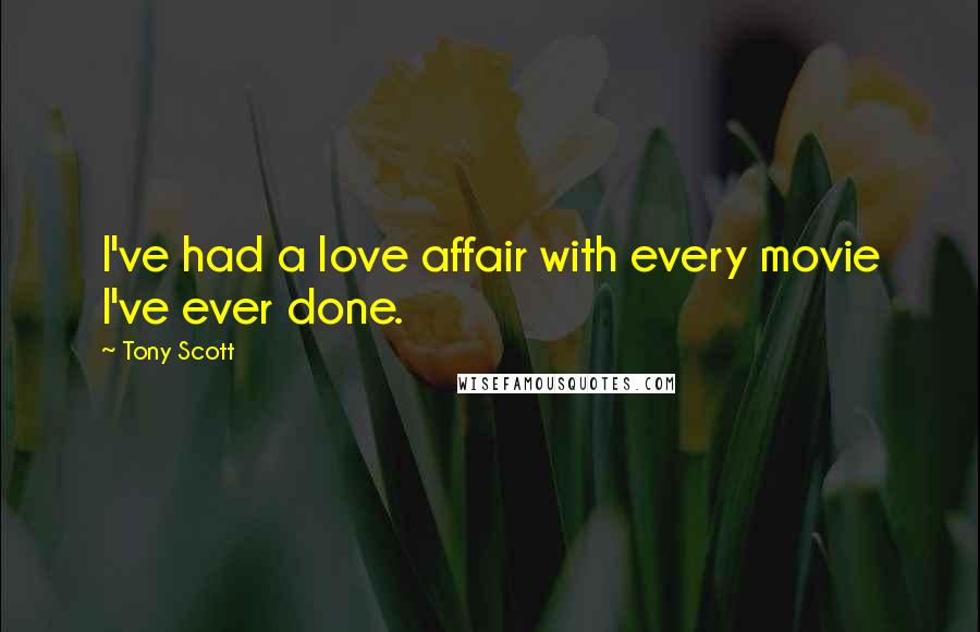 Tony Scott Quotes: I've had a love affair with every movie I've ever done.