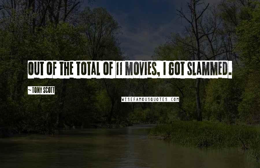 Tony Scott Quotes: Out of the total of 11 movies, I got slammed.