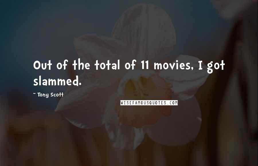 Tony Scott Quotes: Out of the total of 11 movies, I got slammed.