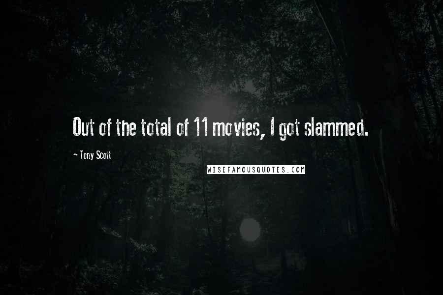 Tony Scott Quotes: Out of the total of 11 movies, I got slammed.