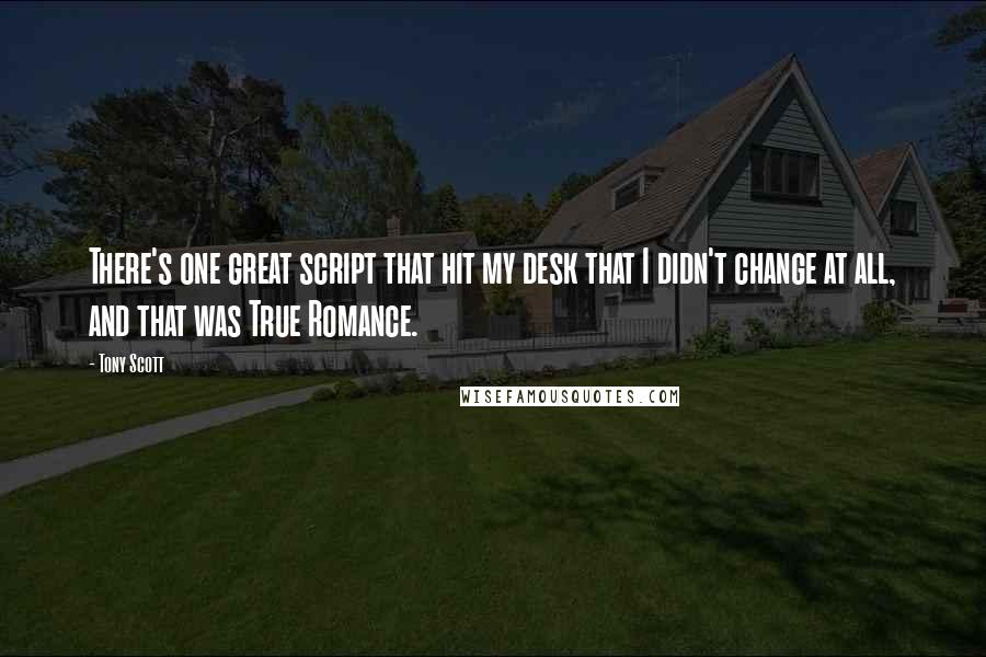 Tony Scott Quotes: There's one great script that hit my desk that I didn't change at all, and that was True Romance.