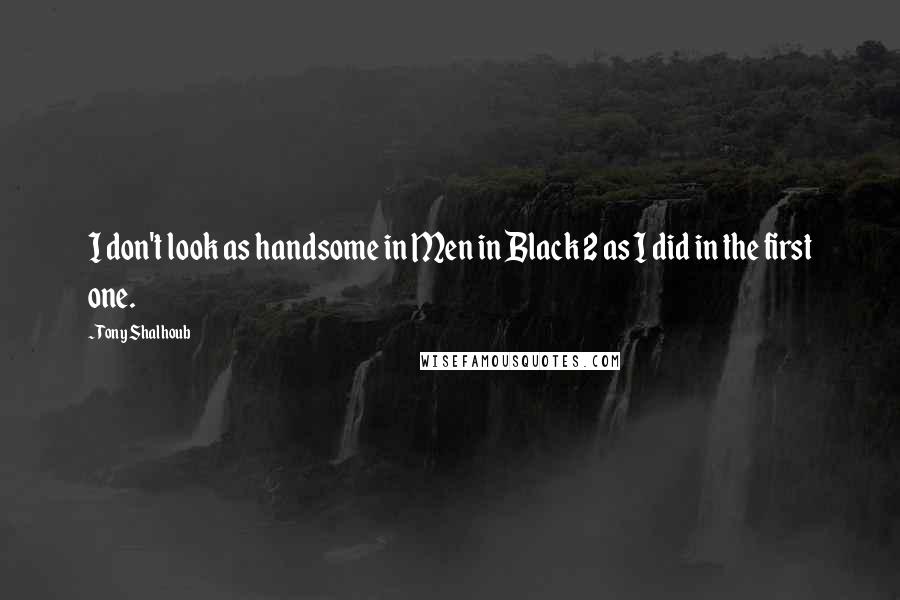 Tony Shalhoub Quotes: I don't look as handsome in Men in Black 2 as I did in the first one.