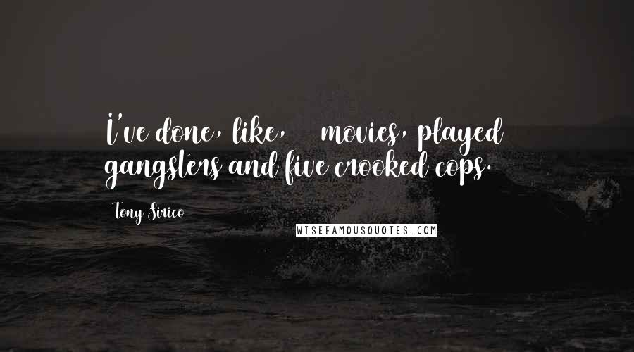 Tony Sirico Quotes: I've done, like, 45 movies, played 40 gangsters and five crooked cops.