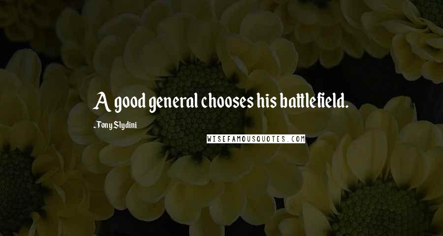 Tony Slydini Quotes: A good general chooses his battlefield.