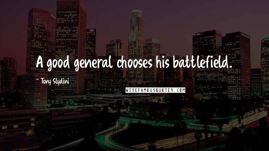 Tony Slydini Quotes: A good general chooses his battlefield.