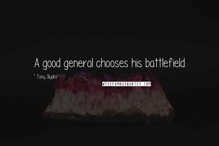 Tony Slydini Quotes: A good general chooses his battlefield.