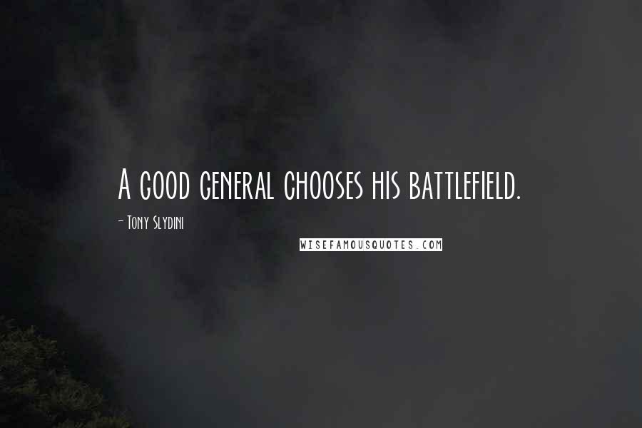 Tony Slydini Quotes: A good general chooses his battlefield.