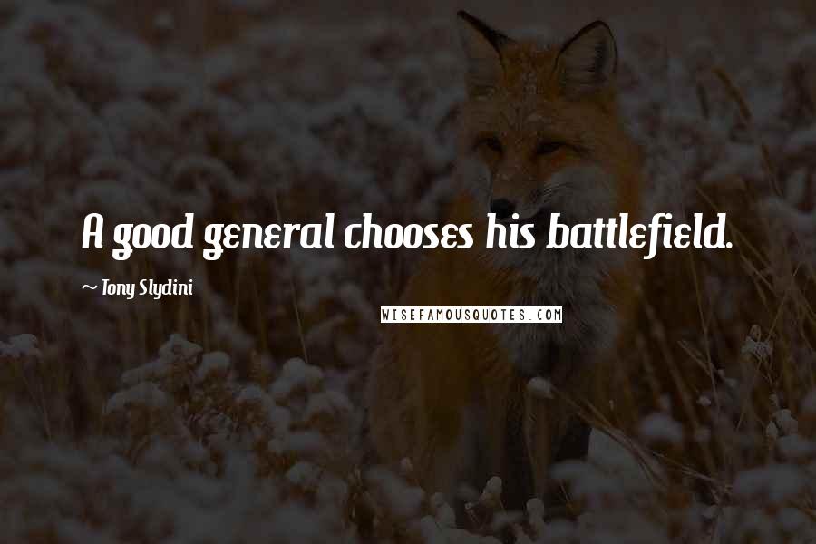 Tony Slydini Quotes: A good general chooses his battlefield.