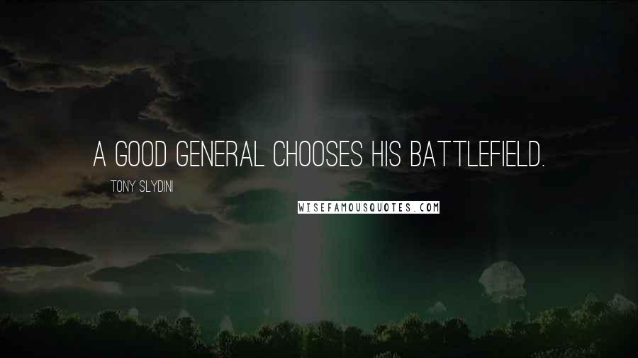 Tony Slydini Quotes: A good general chooses his battlefield.