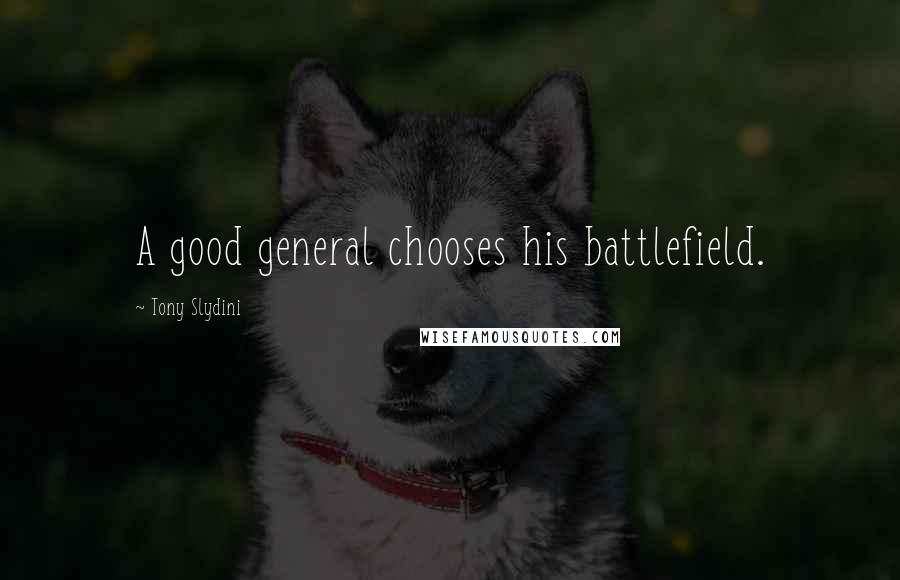 Tony Slydini Quotes: A good general chooses his battlefield.