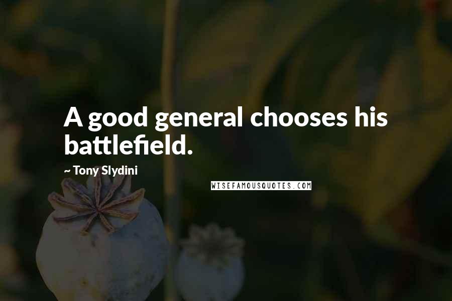 Tony Slydini Quotes: A good general chooses his battlefield.