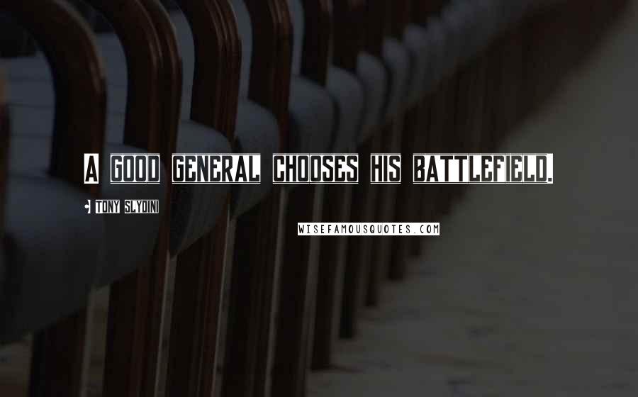 Tony Slydini Quotes: A good general chooses his battlefield.