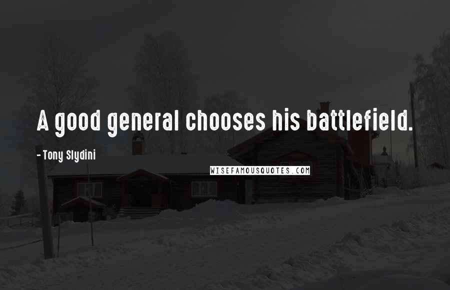Tony Slydini Quotes: A good general chooses his battlefield.