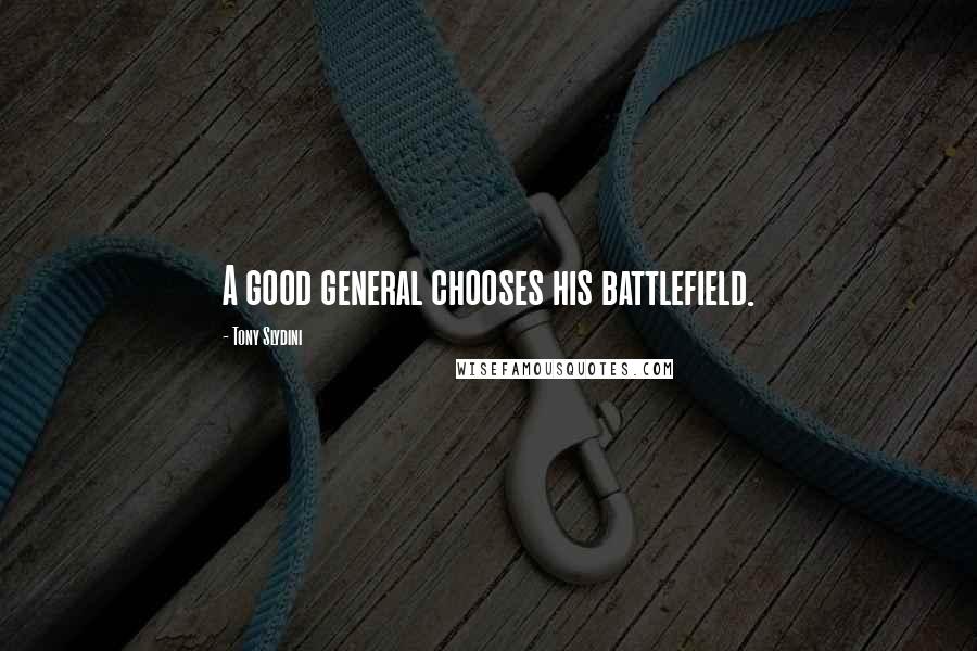 Tony Slydini Quotes: A good general chooses his battlefield.