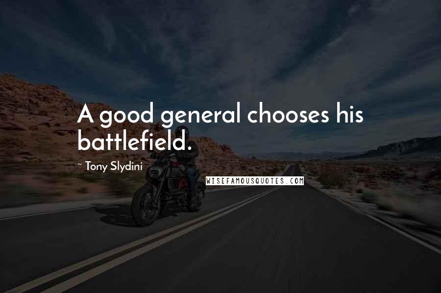 Tony Slydini Quotes: A good general chooses his battlefield.