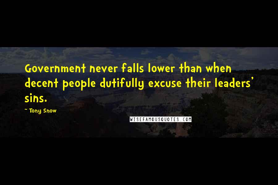 Tony Snow Quotes: Government never falls lower than when decent people dutifully excuse their leaders' sins.