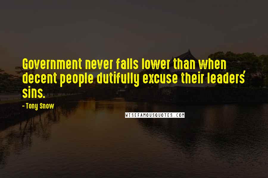Tony Snow Quotes: Government never falls lower than when decent people dutifully excuse their leaders' sins.