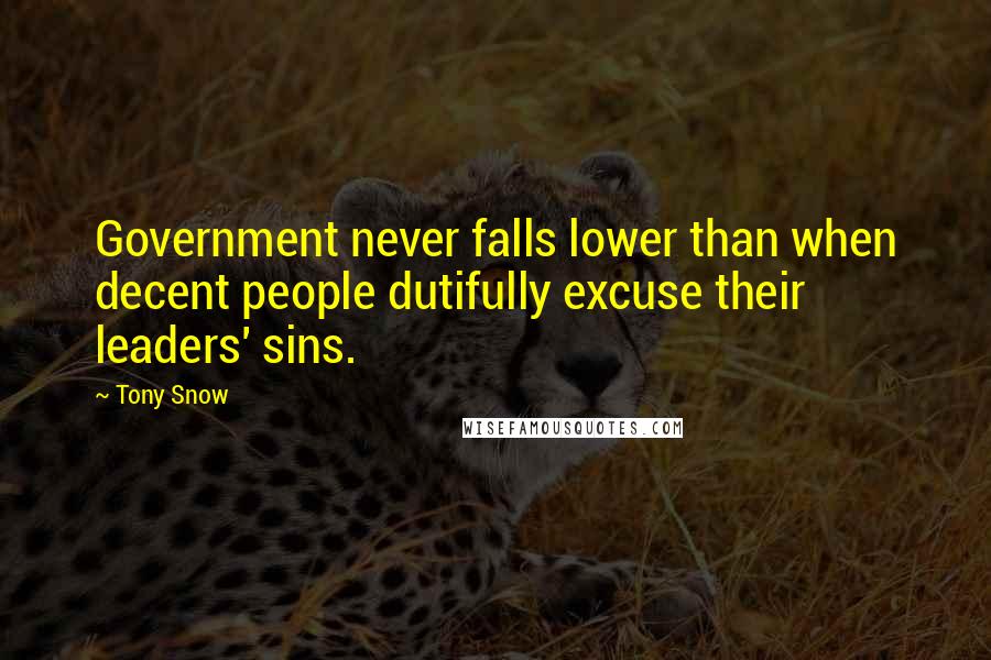 Tony Snow Quotes: Government never falls lower than when decent people dutifully excuse their leaders' sins.