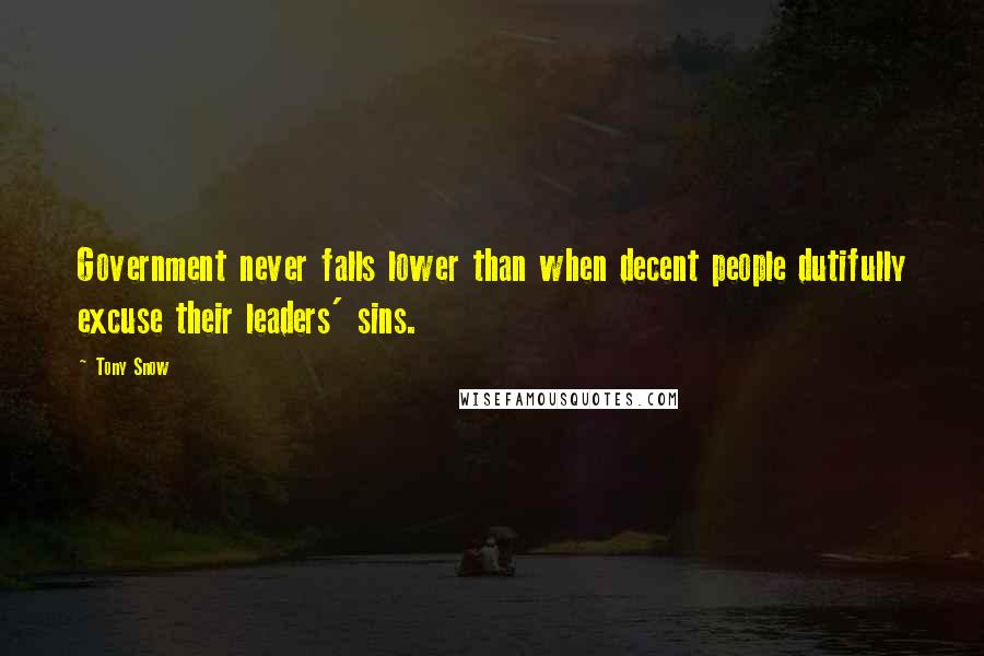 Tony Snow Quotes: Government never falls lower than when decent people dutifully excuse their leaders' sins.