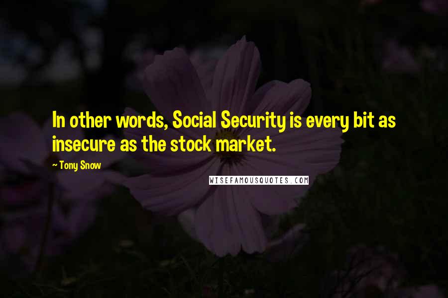 Tony Snow Quotes: In other words, Social Security is every bit as insecure as the stock market.