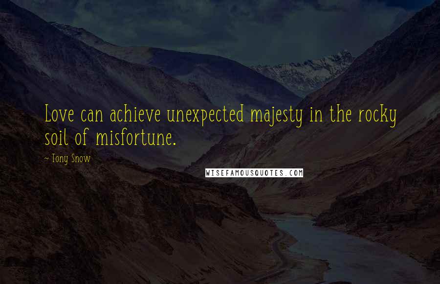 Tony Snow Quotes: Love can achieve unexpected majesty in the rocky soil of misfortune.