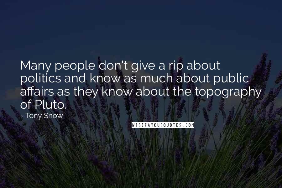 Tony Snow Quotes: Many people don't give a rip about politics and know as much about public affairs as they know about the topography of Pluto.