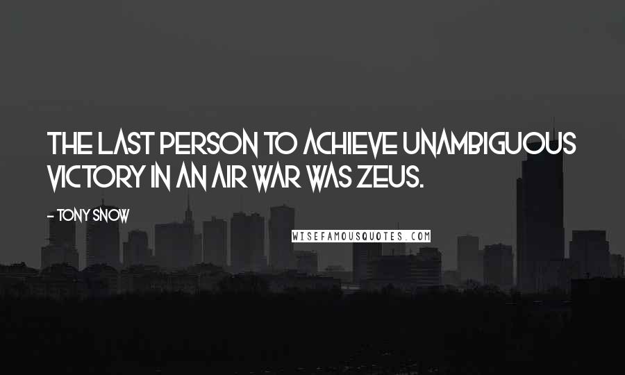 Tony Snow Quotes: The last person to achieve unambiguous victory in an air war was Zeus.