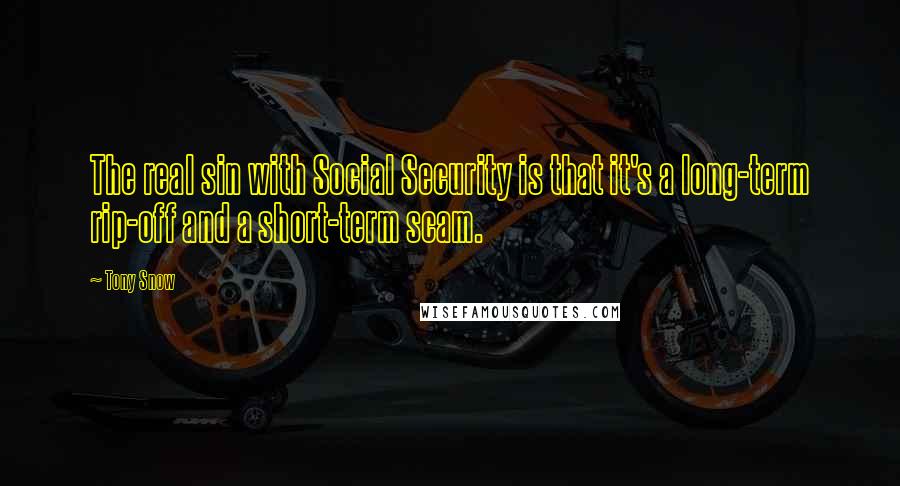 Tony Snow Quotes: The real sin with Social Security is that it's a long-term rip-off and a short-term scam.