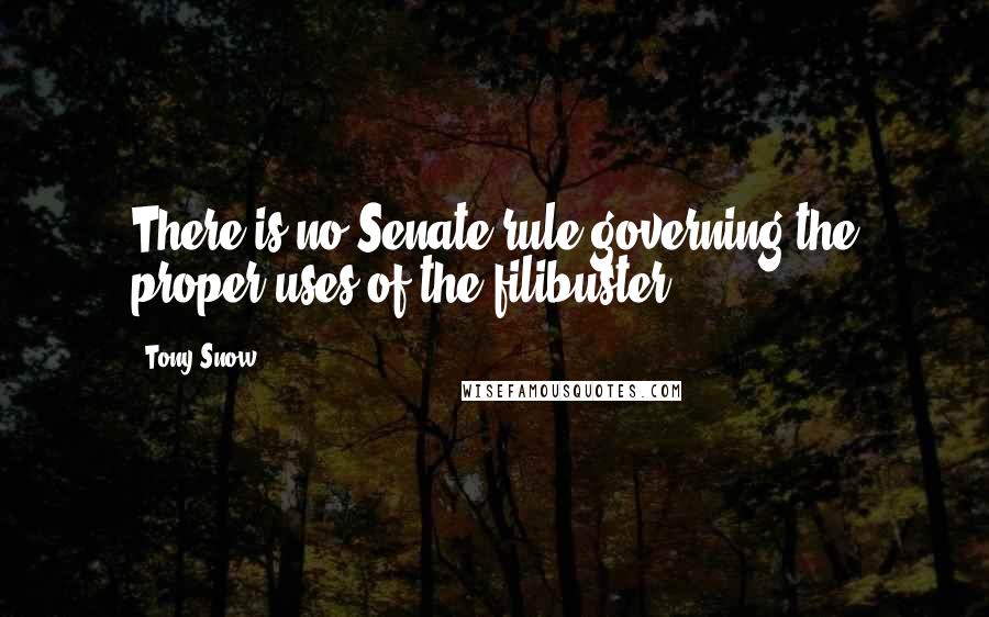 Tony Snow Quotes: There is no Senate rule governing the proper uses of the filibuster.