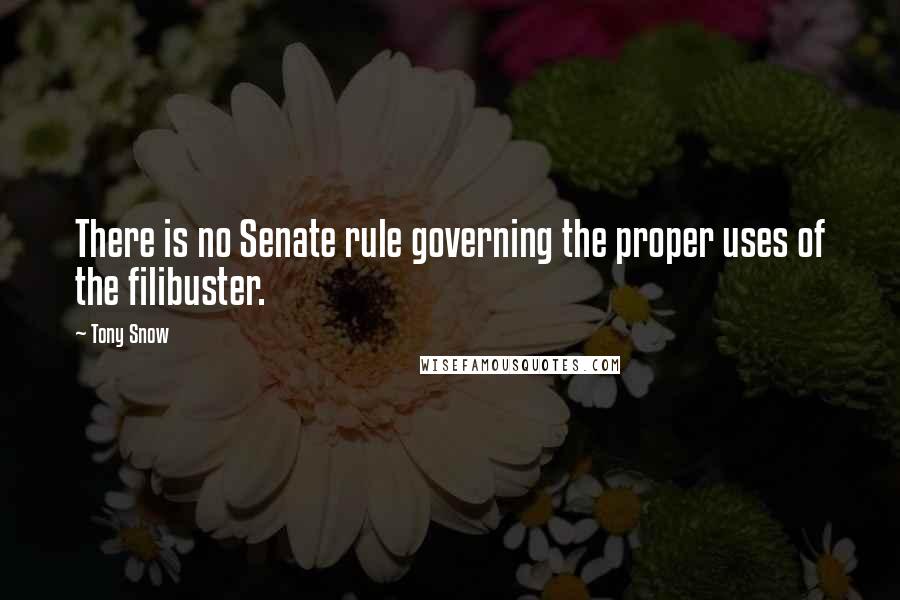 Tony Snow Quotes: There is no Senate rule governing the proper uses of the filibuster.