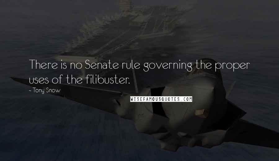 Tony Snow Quotes: There is no Senate rule governing the proper uses of the filibuster.