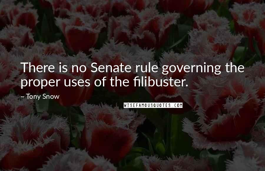 Tony Snow Quotes: There is no Senate rule governing the proper uses of the filibuster.